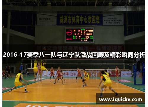 2016-17赛季八一队与辽宁队激战回顾及精彩瞬间分析