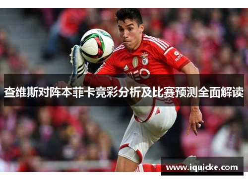 查维斯对阵本菲卡竞彩分析及比赛预测全面解读