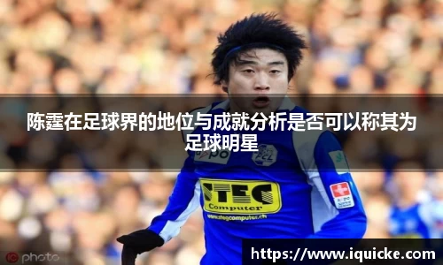 陈霆在足球界的地位与成就分析是否可以称其为足球明星