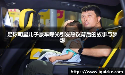 足球明星儿子豪车曝光引发热议背后的故事与梦想