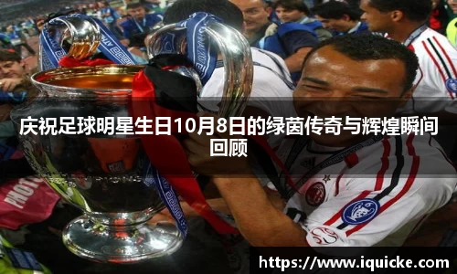 庆祝足球明星生日10月8日的绿茵传奇与辉煌瞬间回顾